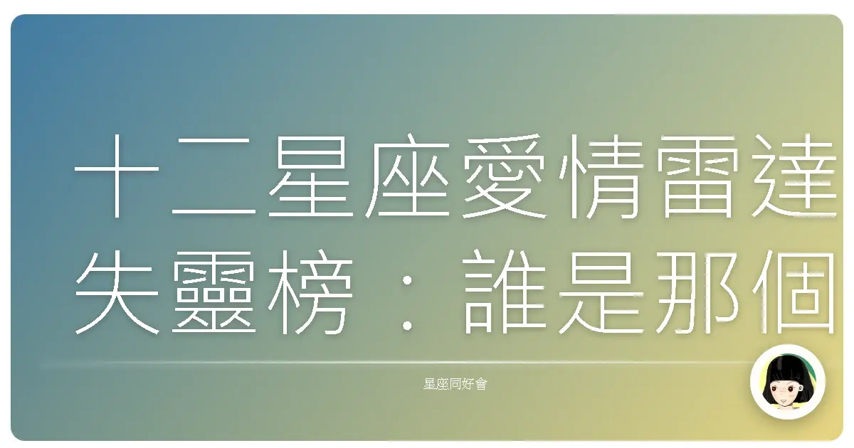 十二星座愛情雷達失靈榜:誰是那個傻傻被忽略的苦主?