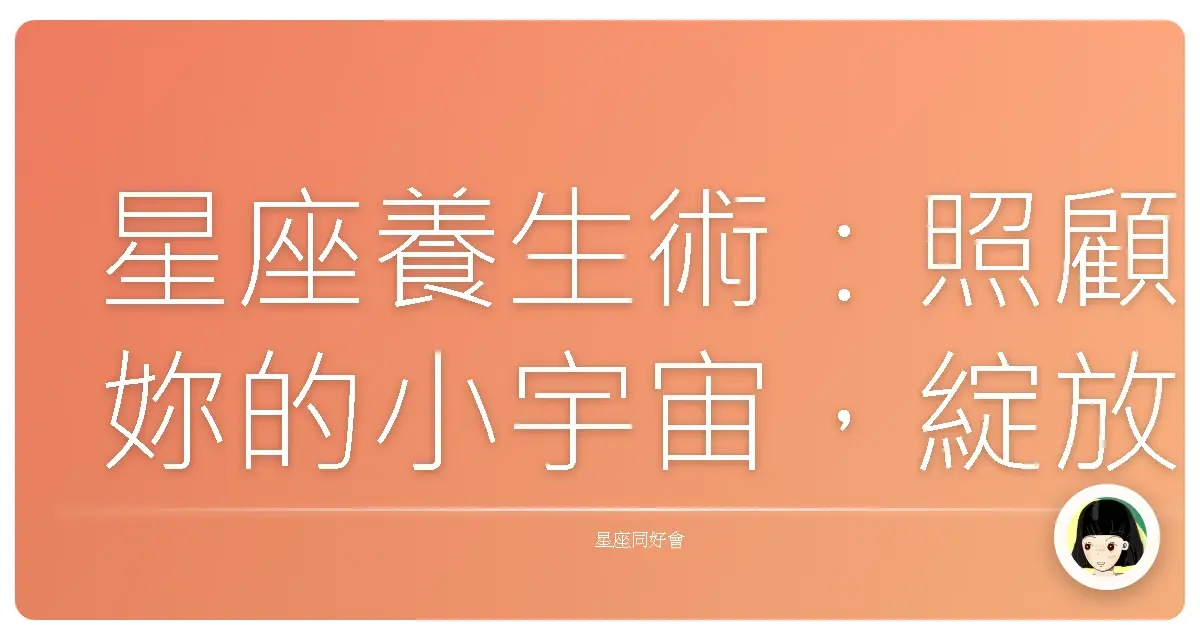 星座養生術：照顧妳的小宇宙，綻放迷人光彩