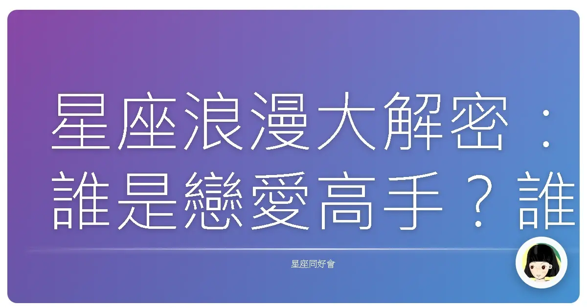 星座浪漫大解密：誰是戀愛高手？誰是木頭人？