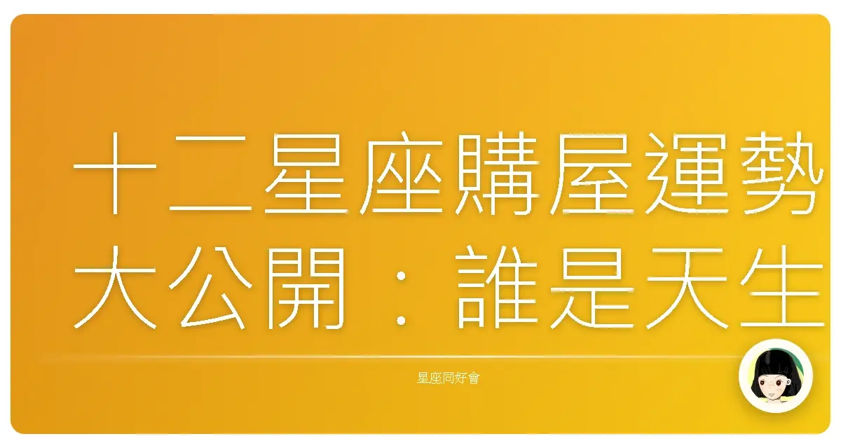 十二星座購屋運勢大公開：誰是天生包租公包租婆？