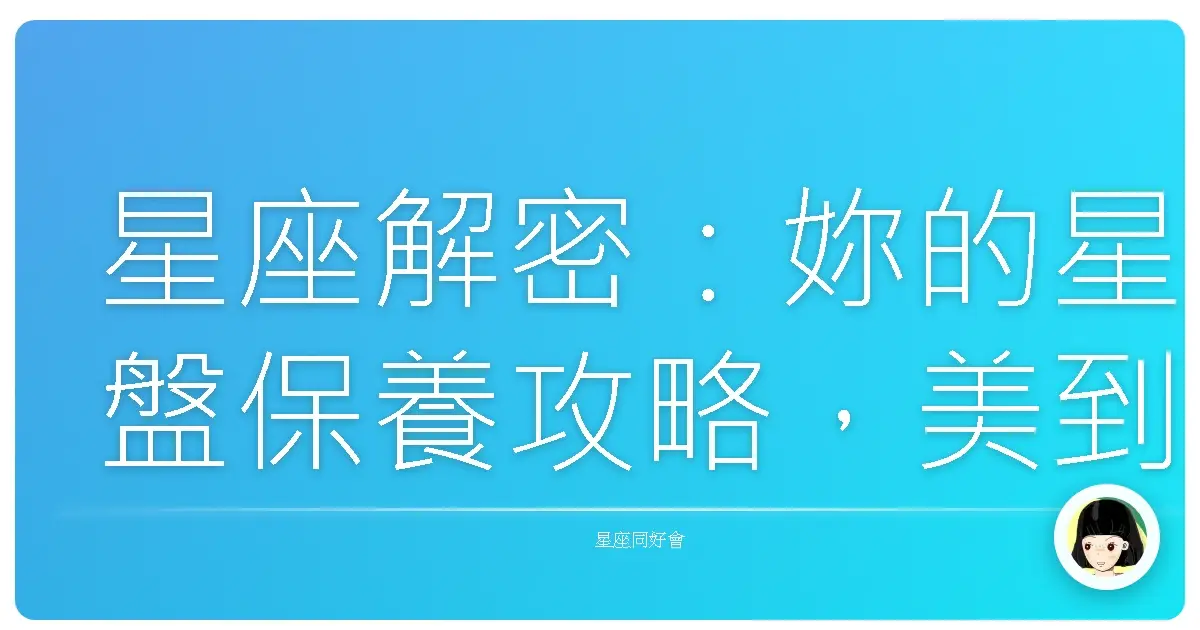 星座解密:妳的星盤保養攻略,美到發光就是這麼簡單!