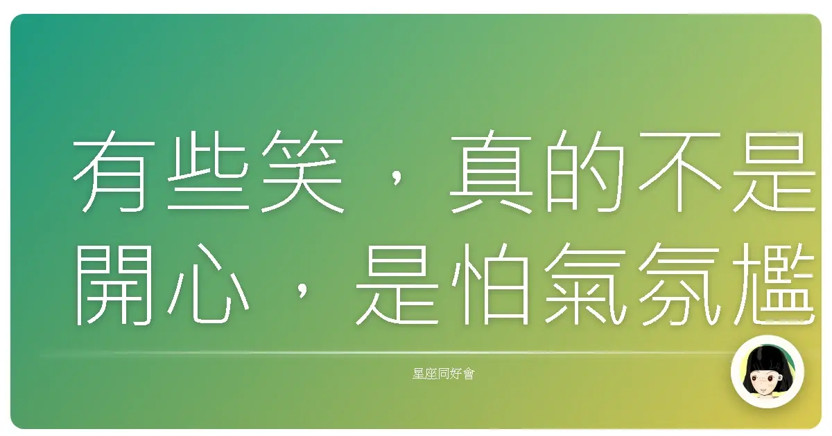 有些笑,真的不是開心,是怕氣氛尷尬。