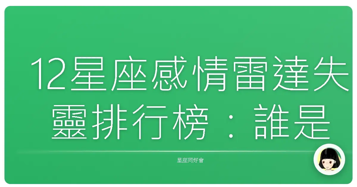 12星座感情雷達失靈排行榜：誰是愛情傻白甜？