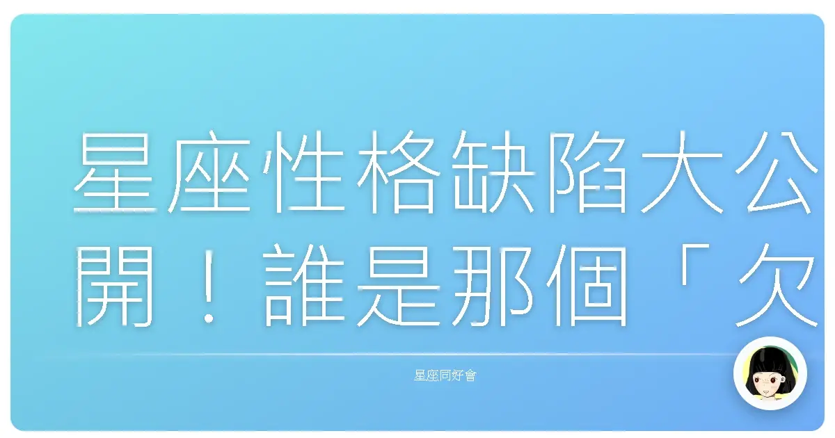 星座性格缺陷大公開！誰是那個「欠電」王？
