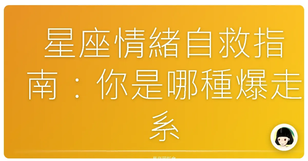 星座情緒自救指南：你是哪種爆走系？