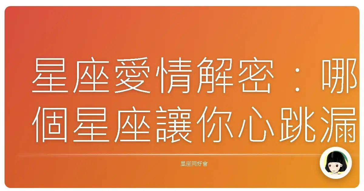 星座愛情解密:哪個星座讓你心跳漏拍?