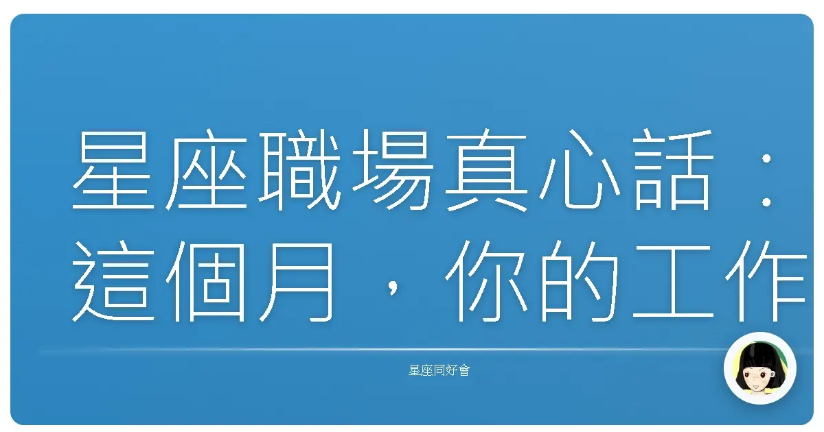 星座職場真心話：這個月，你的工作運是煙火還是暖爐？