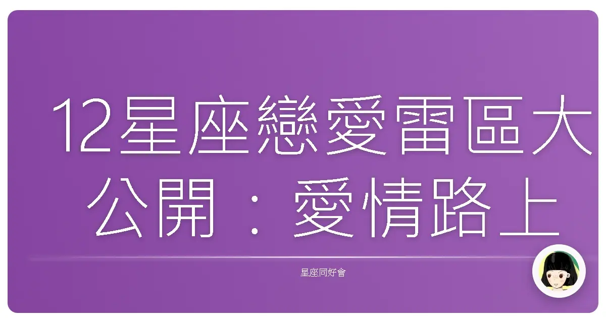 12星座戀愛雷區大公開:愛情路上,小心腳滑!