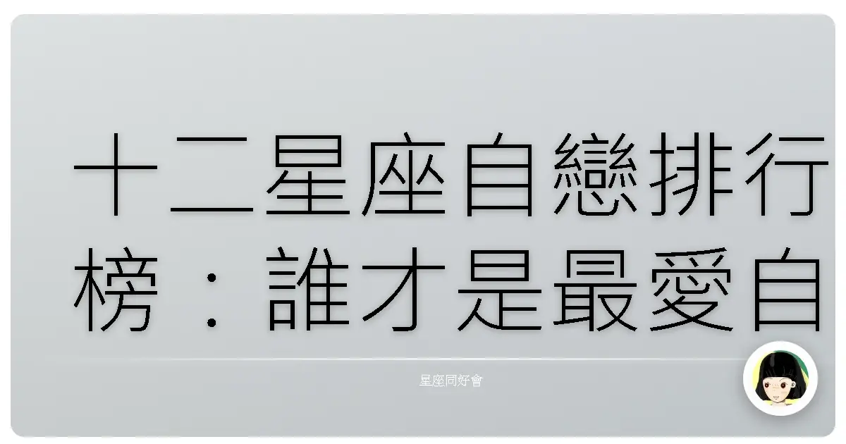 十二星座自戀排行榜:誰才是最愛自己的那個小淘氣?
