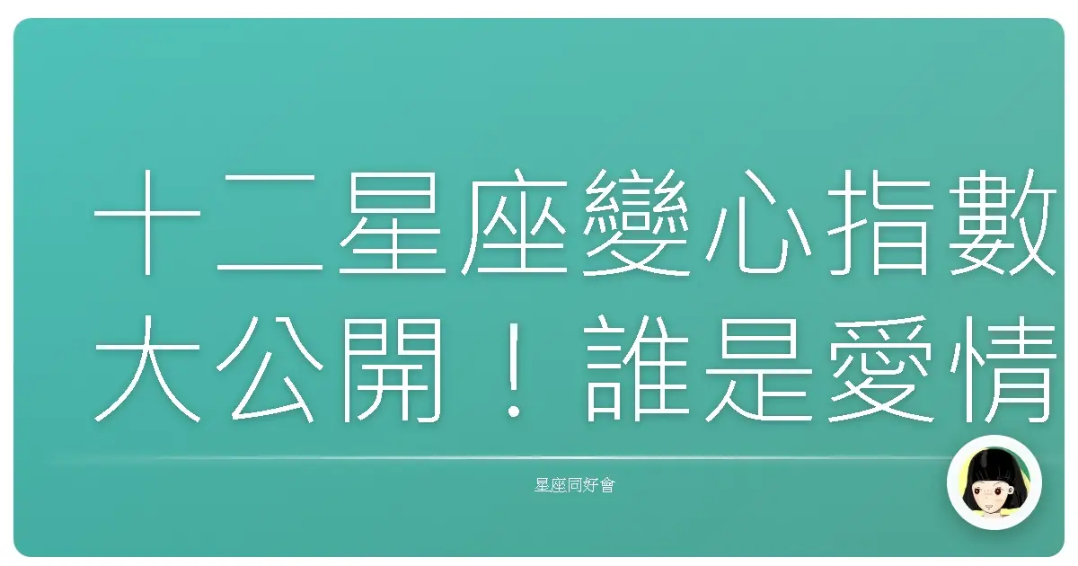 十二星座變心指數大公開!誰是愛情長跑的黑馬?