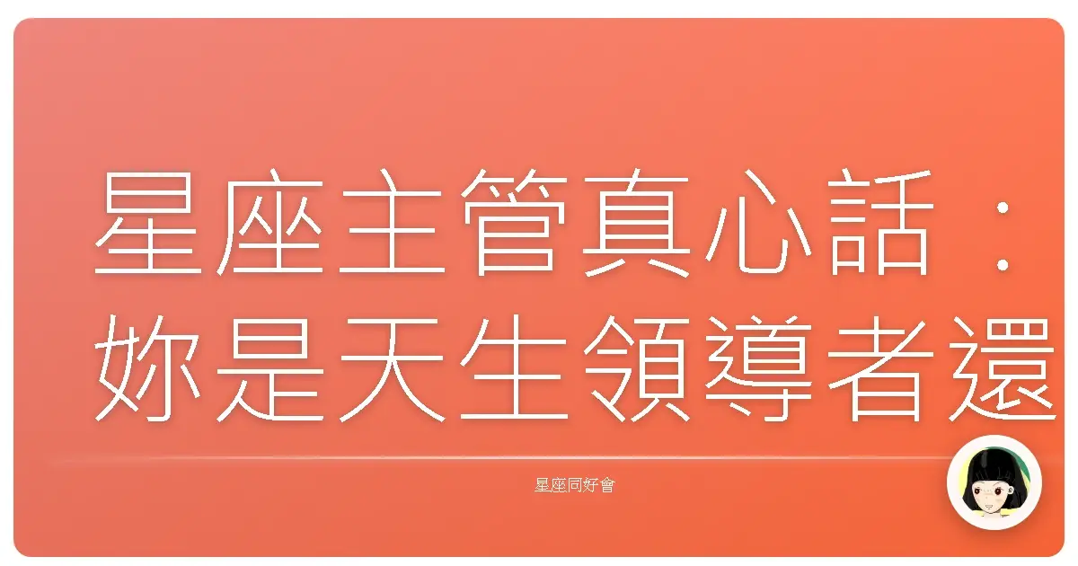 星座主管真心話:妳是天生領導者還是需要愛的鼓勵?