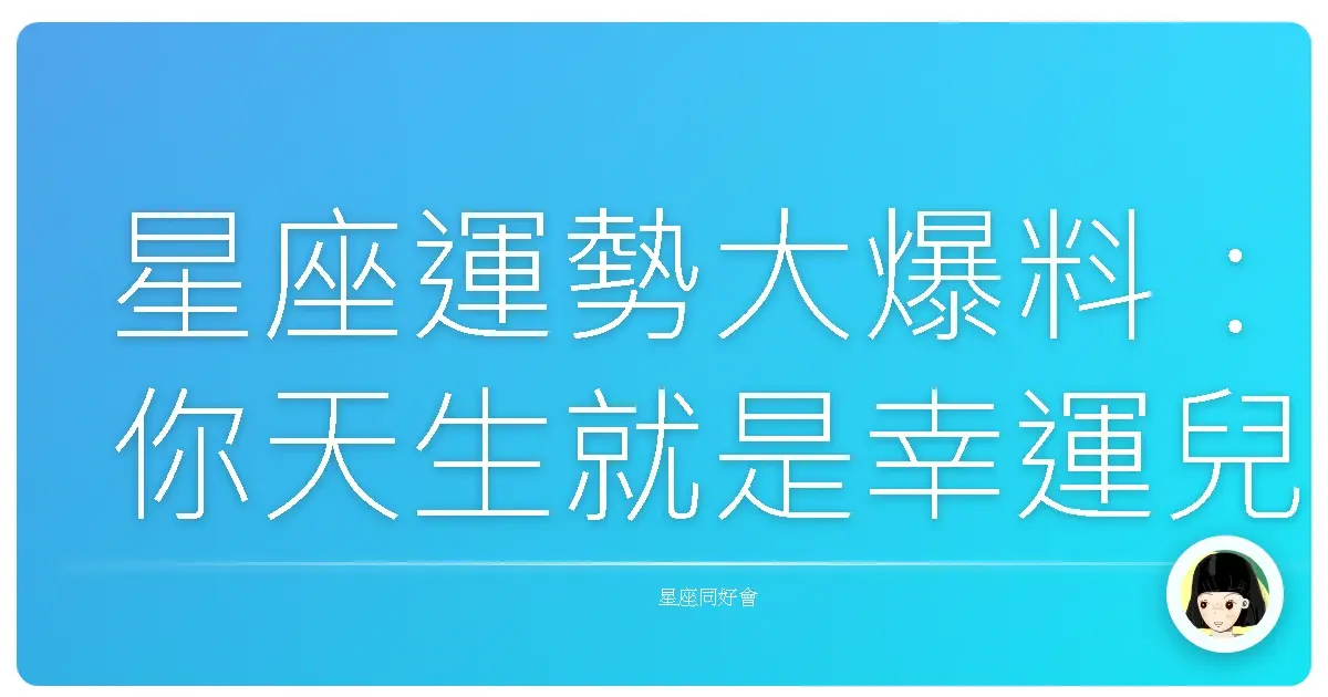 星座運勢大爆料:你天生就是幸運兒嗎?