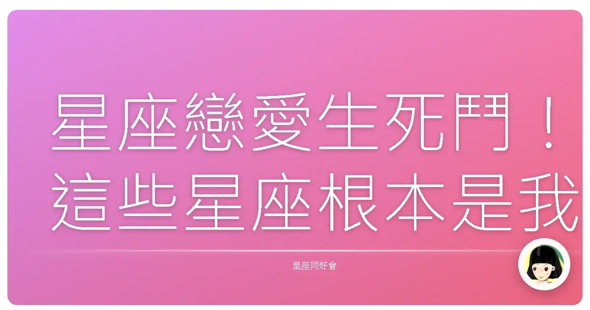 星座戀愛生死鬥!這些星座根本是我的愛情剋星啊!