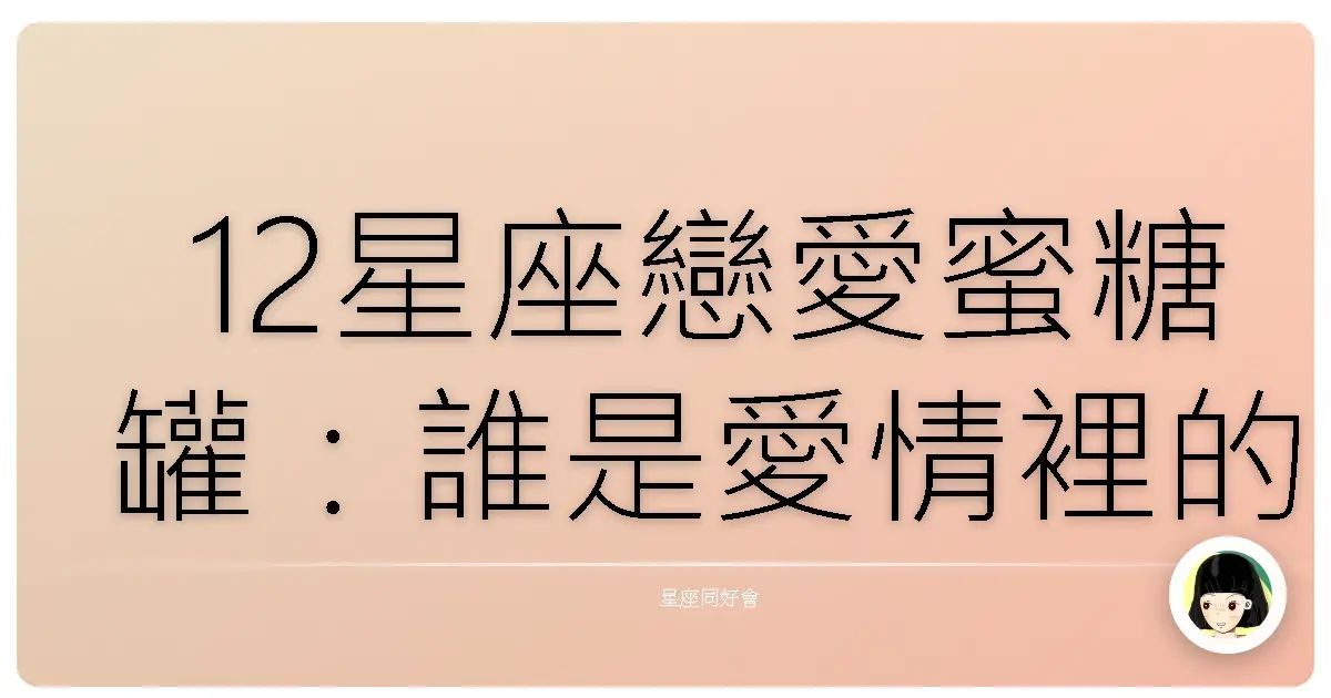 12星座戀愛蜜糖罐:誰是愛情裡的甜蜜王?