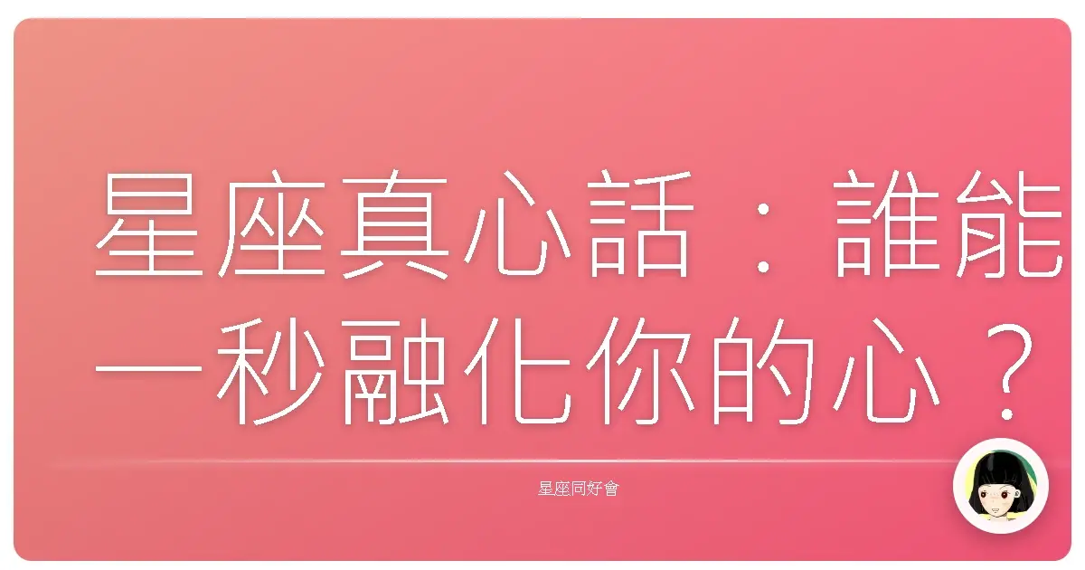 星座真心話:誰能一秒融化你的心?