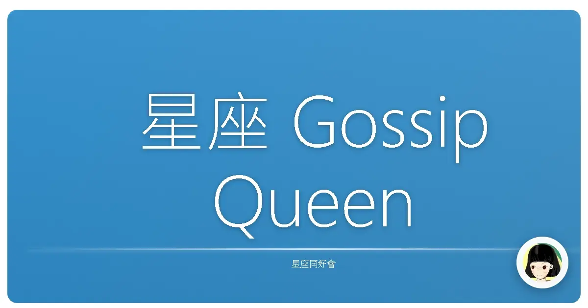 星座 Gossip Queen 大揭密！誰是巷仔內消息王？